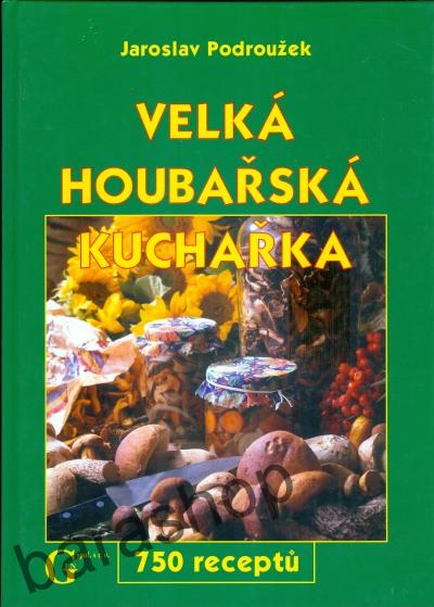 Velká houbařská kuchařka - 750 receptů